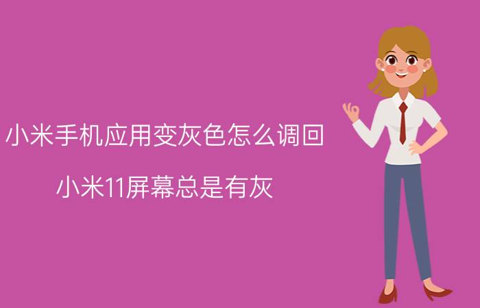 小米手机应用变灰色怎么调回 小米11屏幕总是有灰？